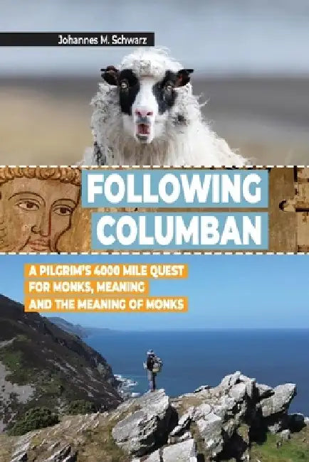 Following Columban: A Pilgrim's 4000 Mile Quest for Monks, Meaning and the Meaning of Monks by Johannes Maria Schwarz