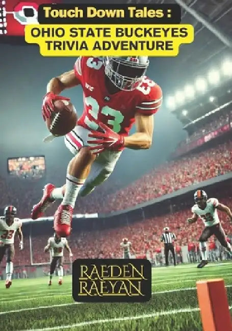 Touchdown Tales: Ohio State Buckeyes Trivia Adventure: 600 Questions to Test Your Knowledge of Ohio State Football History, Legends, and Traditions by Raeden Raeyan