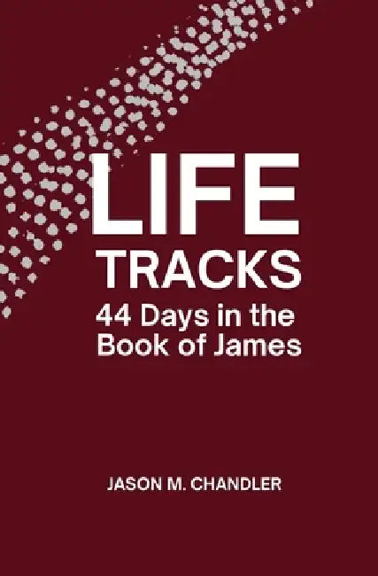 Life Tracks: 44 Days in the Book of James by Jason M. Chandler