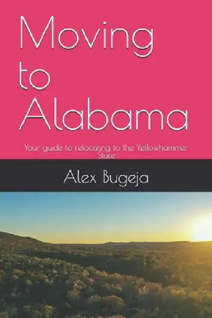 Moving to Alabama: Your guide to relocating to the Yellowhammer State by Alex Bugeja
