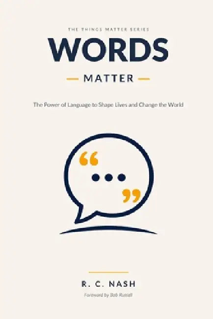Words Matter: The Power of Language to Shape Lives and Change the World by Bob Russell, R. C. Nash