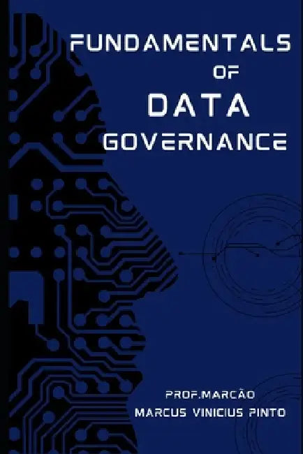 Fundamentals of Data Governance by Marcus Vinicius Pinto