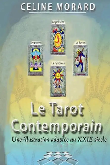 Le Tarot Contemporain: Une illustration adaptée au 21eme siècle by Céline Morard