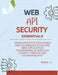 Web API Security Essentials: Learn effective strategies and techniques to secure web application programming interfaces against threats and vulnera by Basil U