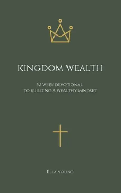 Kingdom Wealth: 52 Week Devotional to Building a Wealthy Mindset by Ella Young