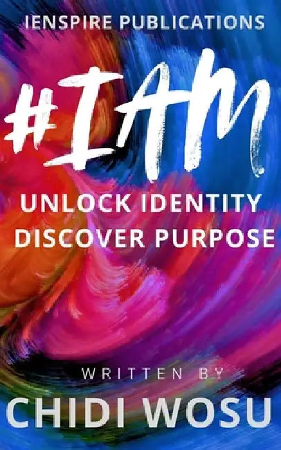 #Iam: Unlock Identity, Discover Purpose by Chidi Wosu