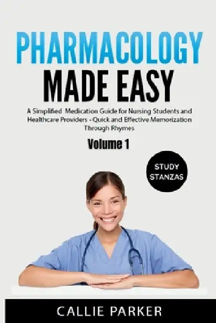 Pharmacology Made Easy: A Simplified Medication Guide for Nursing Students and Healthcare Providers - Quick and Effective Memorization Through Rhymes: by Callie Parker