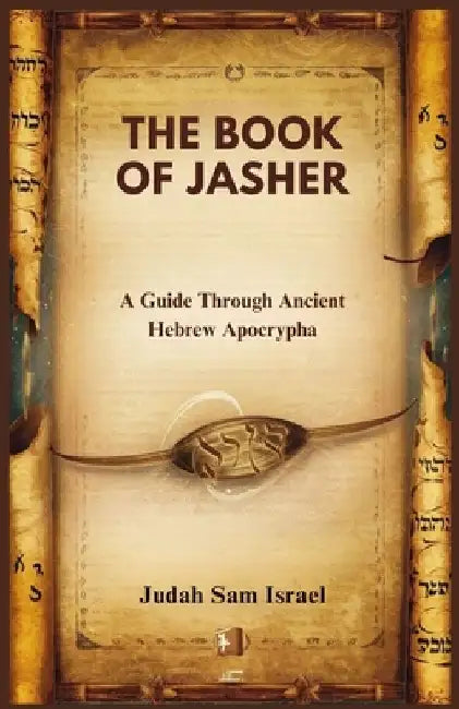 The Book of Jasher: A Guide Through Ancient Hebrew Apocrypha by Judah Sam Israel