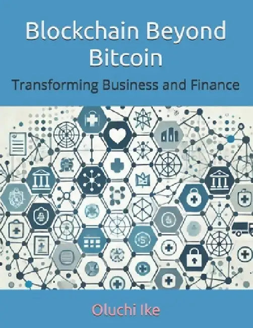 Blockchain Beyond Bitcoin: Transforming Business and Finance by Oluchi Ike