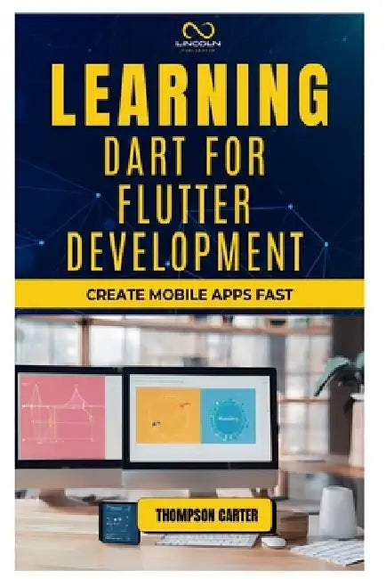 Learning Dart for Flutter Development: Create Mobile Apps Fast by Thompson Carter