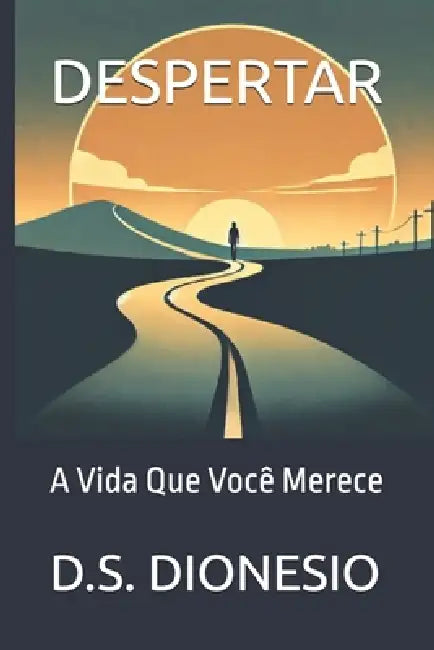 Despertar: A Vida Que Você Merece by D. S. Dionesio