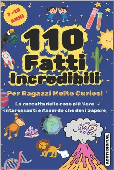 110 FATTI INCREDIBILI Per Ragazzi Molto Curiosi: La raccolta delle cose più Vere Interessanti e Assurde che devi Sapere by Digital, Acuti