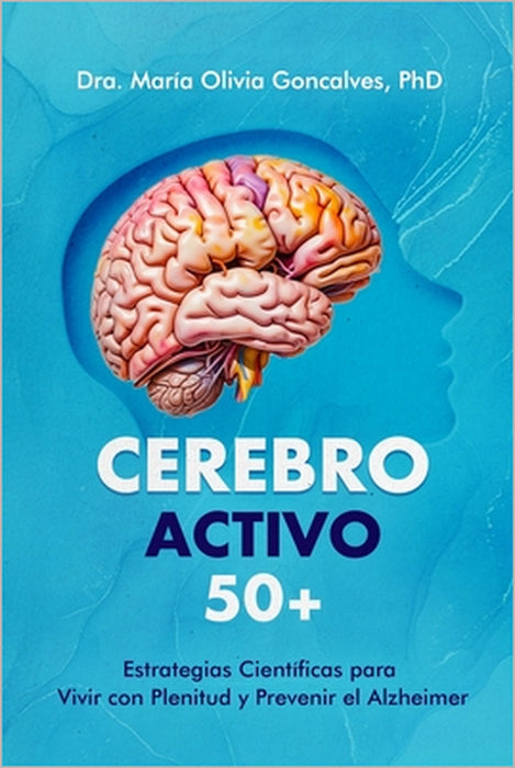 Cerebro Activo 50+: Estrategias Científicas para Vivir con Plenitud y Prevenir el Alzheimer by Maria Olivia Goncalves