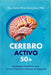 Cerebro Activo 50+: Estrategias Científicas para Vivir con Plenitud y Prevenir el Alzheimer by Maria Olivia Goncalves
