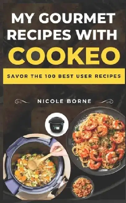 My gourmet recipes with Cookeo: Savor the 100 best user recipes by Nicole Borne