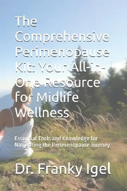 The Comprehensive Perimenopause Kit: Your All-in-One Resource for Midlife Wellness: Essential Tools and Knowledge for Navigating the Perimenopause Jou by Franky Igel