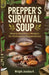Prepper's Survival Soup: Hearty Nutritious recipes for emergency Preparedness by Jessica H. Wright