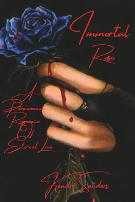 Immortal Rose: Immortal Rose: A Paranormal Romance of Eternal Love by Kendra C. Sanders