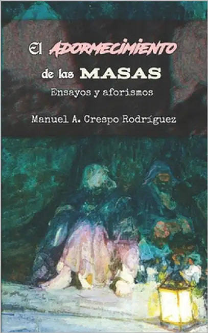 El adormecimiento de las masas: Ensayos y aforismos by Crespo Rodríguez, Manuel A.