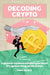 Decoding Crypto: A Beginner's Guide to Navigating the World of Cryptocurrency and Blockchain by Craig Solace