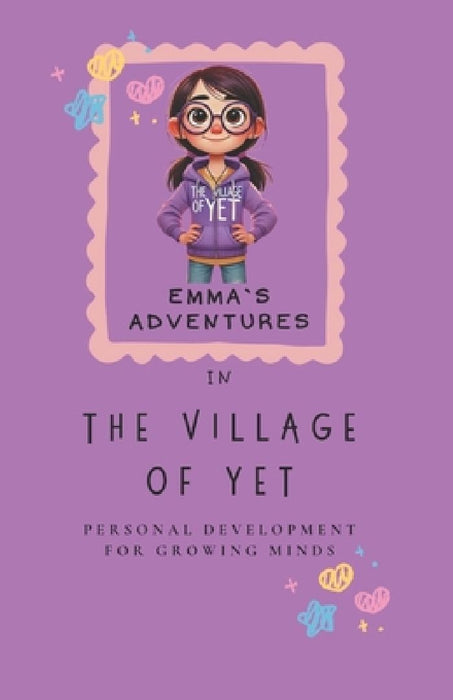 Emma and the Village of Yet: Where Little Minds Learn BIG Ideas by Emma Simard