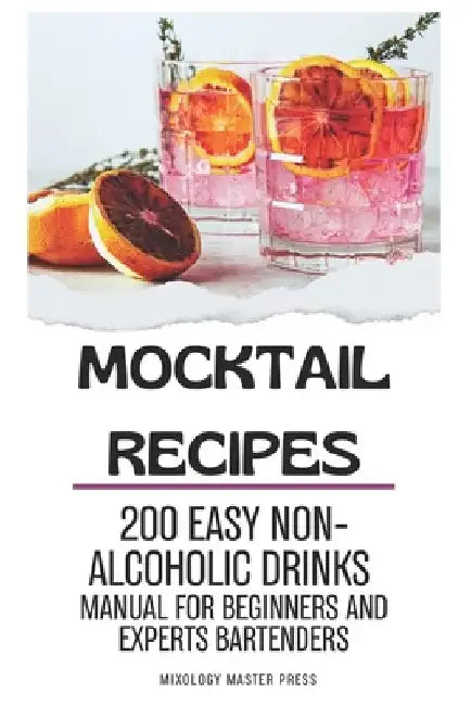 Mocktail Recipes: 200 Easy Non-alcoholic Drinks Manual for Beginners and Expert Bartenders. Mixology Guide for All Occasions. Alcohol free Cocktails by Mixology Masters Press