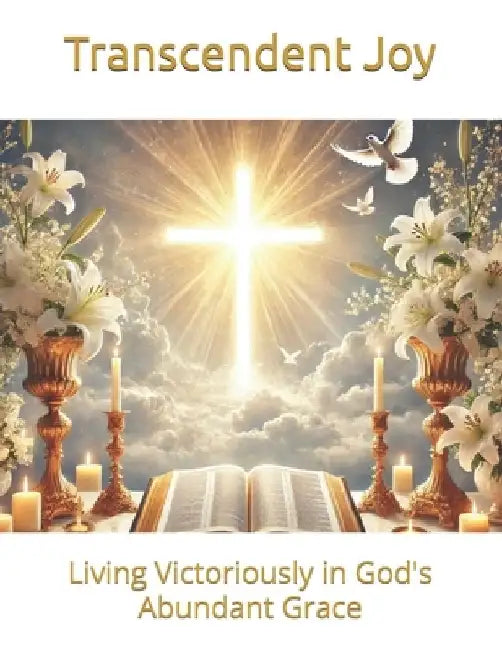 Transcendent Joy: Living Victoriously in God's Abundant Grace by Chantain M. Lennon