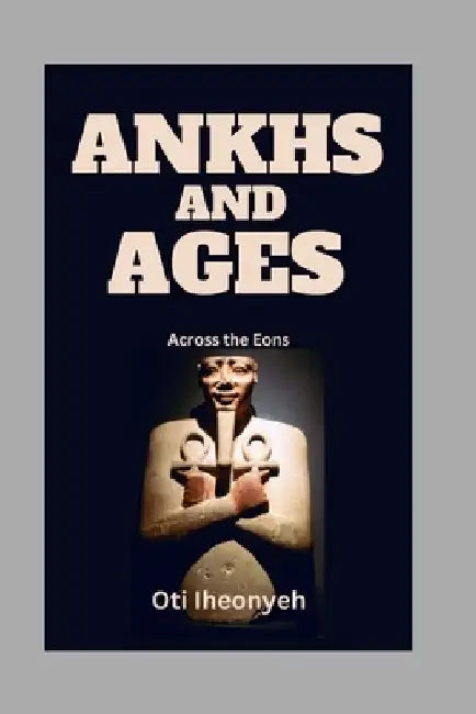 Ankhs and Ages: Across the Eons by Oti Iheonyeh