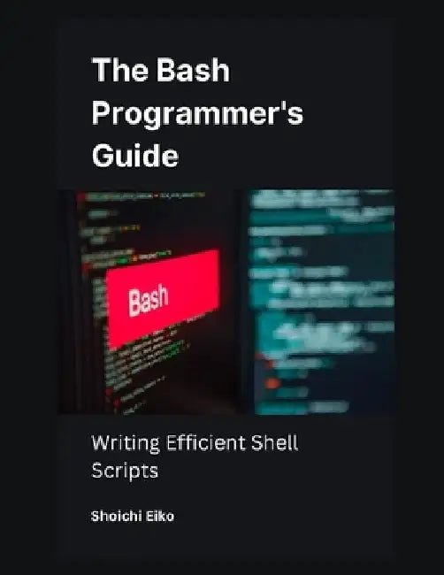 The Bash Programmer's Guide: Writing Efficient Shell Scripts by Shoichi Eiko