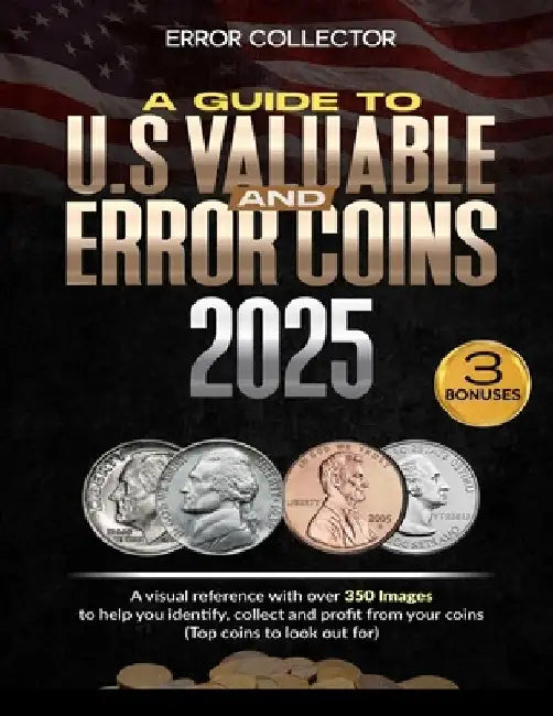 A Guide to U.S. Valuable and Error Coins: A visual Reference with over 350 images to help you identify, collect and profit from your coins (Top coins by Error Collector