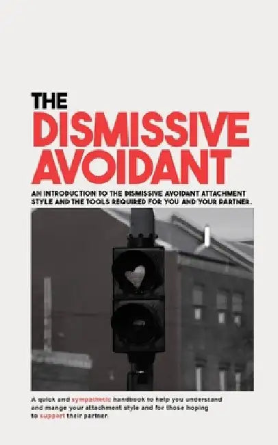 The Dismissive Avoidant: An Introduction to the Dismissive Avoidant Attachment Style and the Tools Required for You and Your Partner by David B. Devlin