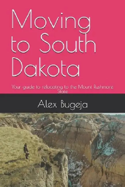 Moving to South Dakota: Your guide to relocating to the Mount Rushmore State by Alex Bugeja