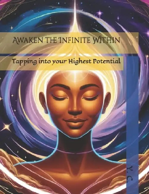 Awaken the Infinite Within: Tapping into your Highest Potential by Y. C