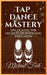 Tap Dance Mastery: Unlocking the Secrets of Rhythmic Precision: From Basic Moves to Advanced Routines-Master the Magic of Tap Dance by Michael Fink