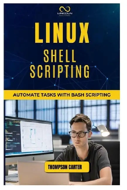 Linux Shell Scripting: Automate Tasks with Bash Scripting by Thompson Carter