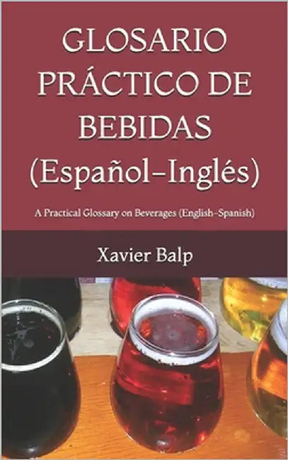 GLOSARIO PRÁCTICO DE BEBIDAS (Español-Inglés): A Practical Glossary on Beverages (English-Spanish) by Balp, Xavier