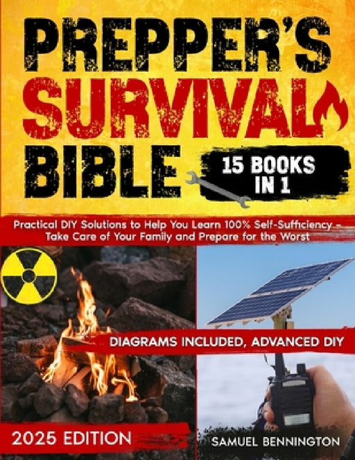 Prepper's Survival Bible: Practical DIY Solutions to Help You Learn 100% Self-Sufficiency - Take Care of Your Family and Prepare for the Worst by Samuel Bennington