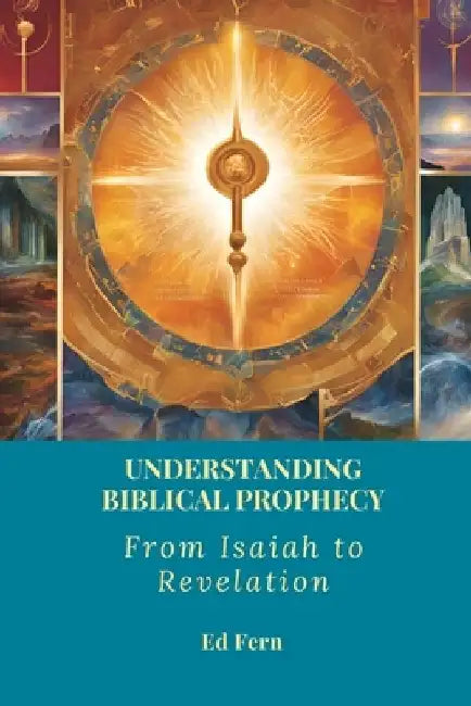 Understanding Biblical Prophecy: From Isaiah to Revelation by Ed Fern