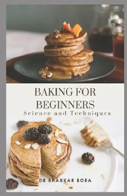 Baking for Beginners: Science and Techniques by Bhaskar Bora