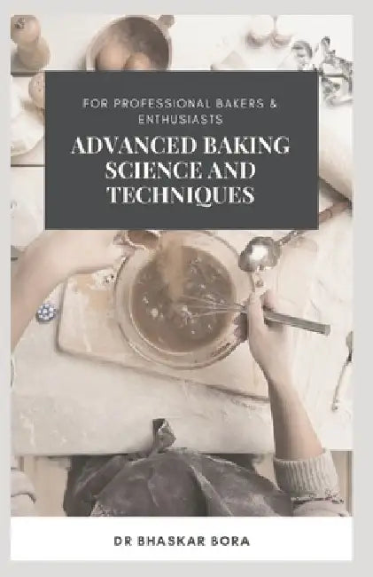 Advanced Baking Science and Techniques: For Professional Bakers & Enthusiasts by Bhaskar Bora