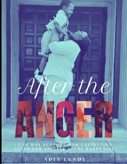 After the Anger: A 30-Day Support and Validation Guide for Special Needs Parenting by Adia Marta Lundy