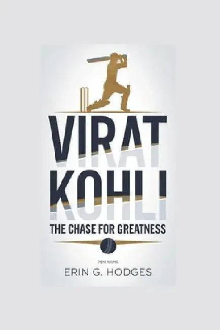 Virat Kohli: The Chase for Greatness by Erin G. Hodges