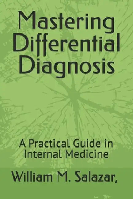 Mastering Differential Diagnosis: A Practical Guide in Internal Medicine by William M. Salazar