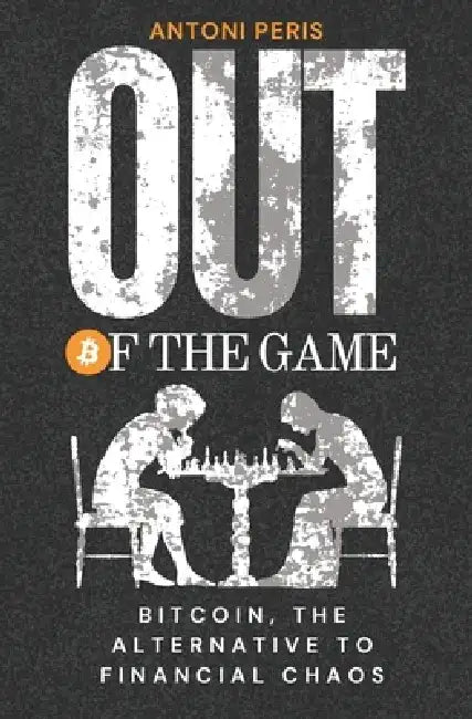 Out of the game: Bitcoin, the alternative to financial chaos by Antoni Peris