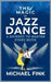 The Magic of Jazz Dance: A Journey to Master Every Move: Transform Your Moves into Jazz Dance Masterpieces with Professional Techniques by Michael Fink