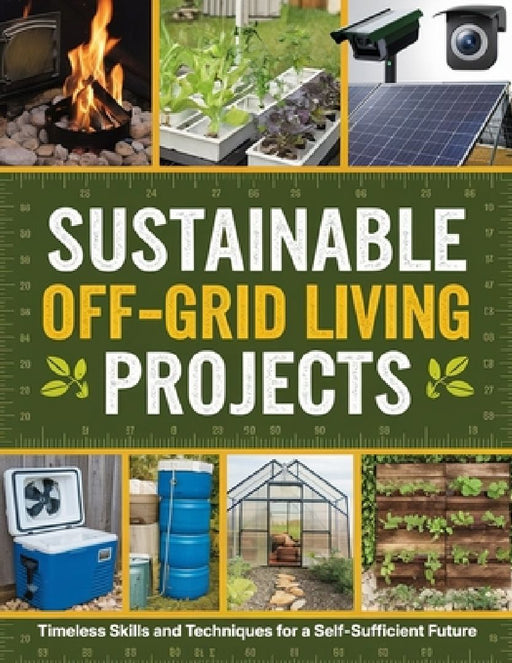 Sustainable Off-Grid Living Projects: Timeless Skills and Techniques for a Self-Sufficient Future by Dr Edith Griffith