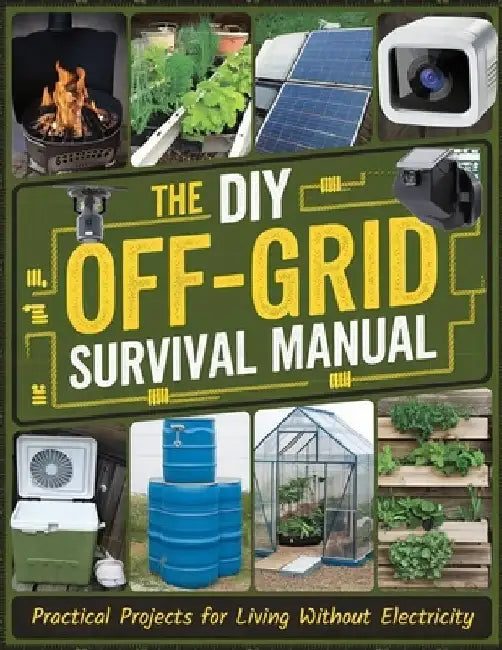 The DIY Off-Grid Survival Manual: Practical Projects for Living Without Electricity by Dr Ion Dorina