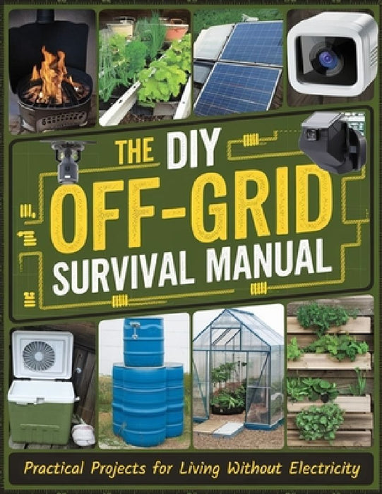 The DIY Off-Grid Survival Manual: Practical Projects for Living Without Electricity by Dr Ion Dorina