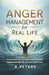 Anger Management for Real Life: Proven Strategies to Control Your Emotions, Communicate Better, and Find Inner Peace by A. Peters