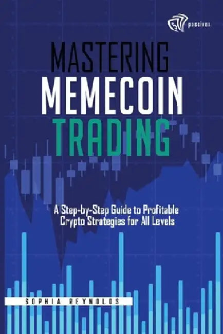 Mastering Memecoin Trading: A Step-by-Step Guide to Profitable Crypto Strategies for All Levels by Sophia Reynolds